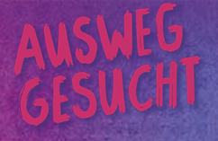 Schriftzug: Ausweg gesucht